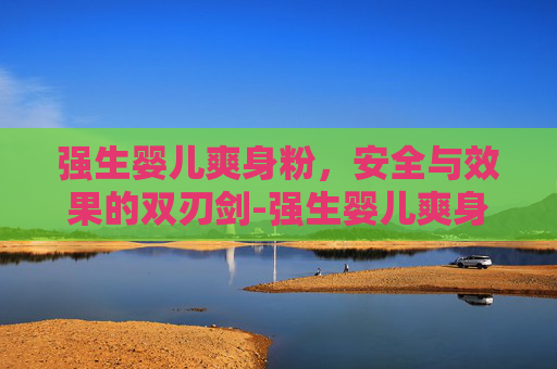 强生婴儿爽身粉，安全与效果的双刃剑-强生婴儿爽身粉有效期多久