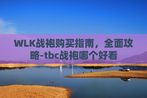 WLK战袍购买指南，全面攻略-tbc战袍哪个好看