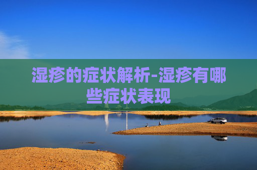 湿疹的症状解析-湿疹有哪些症状表现