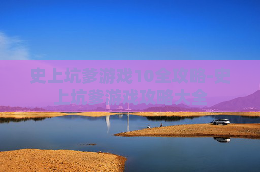 史上坑爹游戏10全攻略-史上坑爹游戏攻略大全
