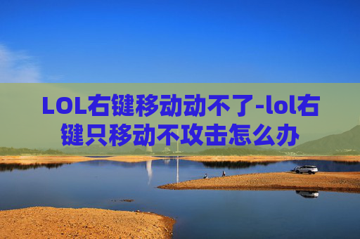 LOL右键移动动不了-lol右键只移动不攻击怎么办