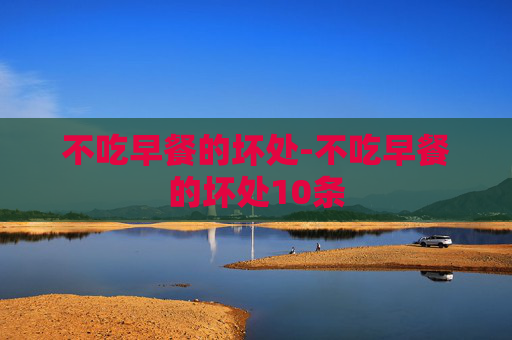 不吃早餐的坏处-不吃早餐的坏处10条