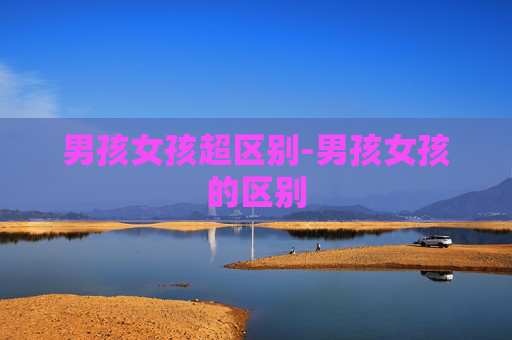 男孩女孩超区别-男孩女孩的区别