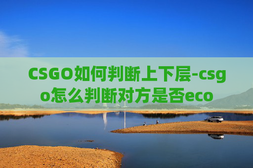 CSGO如何判断上下层-csgo怎么判断对方是否eco