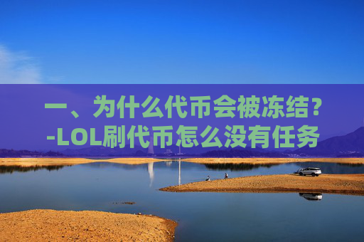 一、为什么代币会被冻结？-LOL刷代币怎么没有任务了