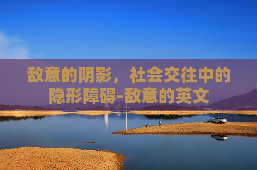 敌意的阴影，社会交往中的隐形障碍-敌意的英文