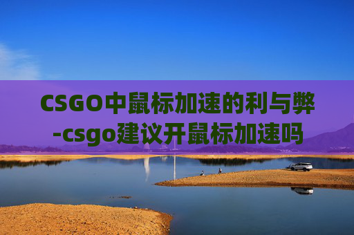 CSGO中鼠标加速的利与弊-csgo建议开鼠标加速吗