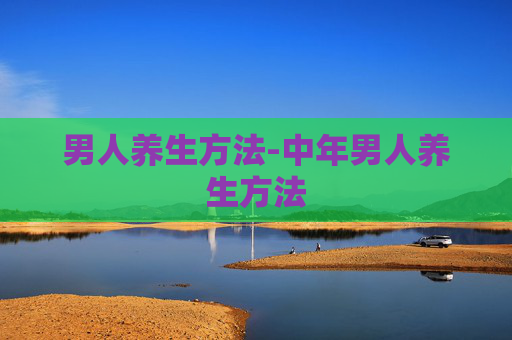 男人养生方法-中年男人养生方法