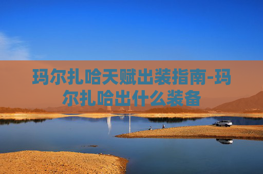 玛尔扎哈天赋出装指南-玛尔扎哈出什么装备