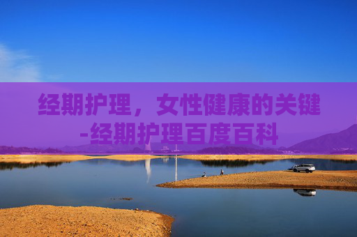 经期护理，女性健康的关键-经期护理百度百科
