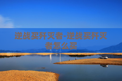逆战买歼灭者-逆战买歼灭者怎么买