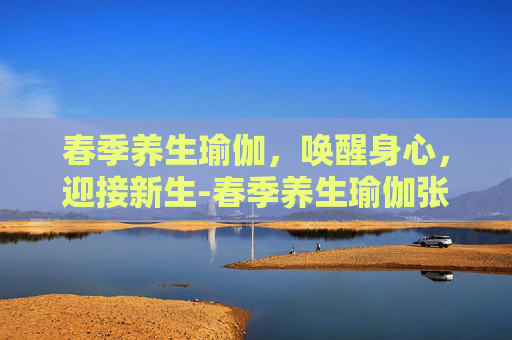 春季养生瑜伽，唤醒身心，迎接新生-春季养生瑜伽张梅