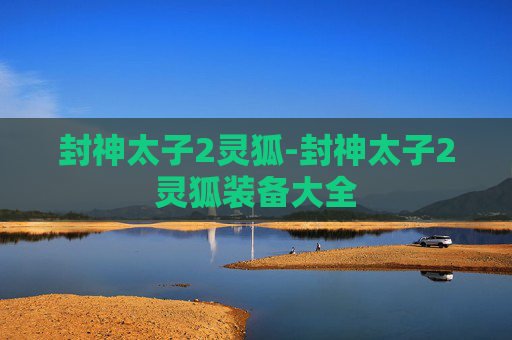 封神太子2灵狐-封神太子2灵狐装备大全
