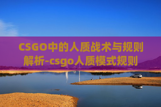 CSGO中的人质战术与规则解析-csgo人质模式规则