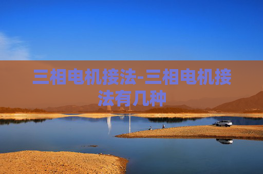 三相电机接法-三相电机接法有几种
