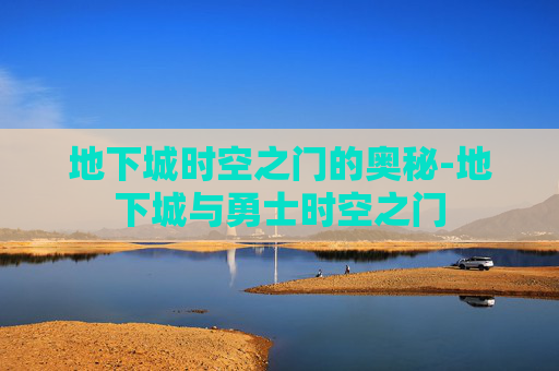地下城时空之门的奥秘-地下城与勇士时空之门