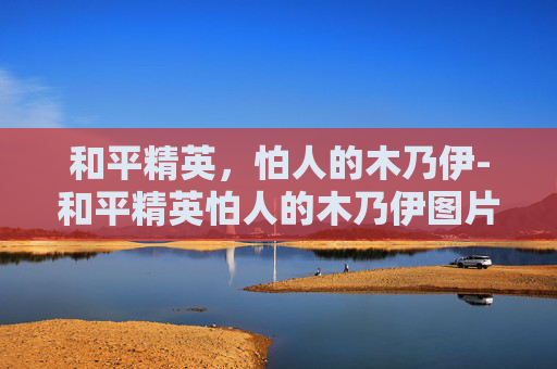 和平精英，怕人的木乃伊-和平精英怕人的木乃伊图片
