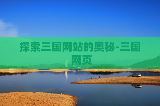 探索三国网站的奥秘-三国 网页