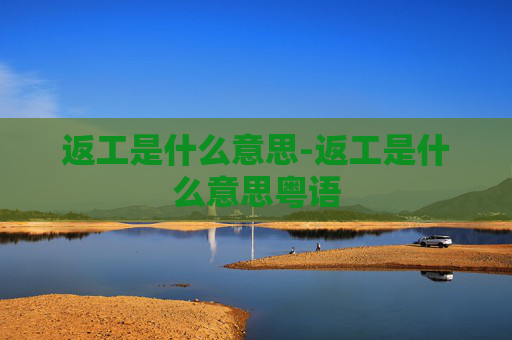 返工是什么意思-返工是什么意思粤语