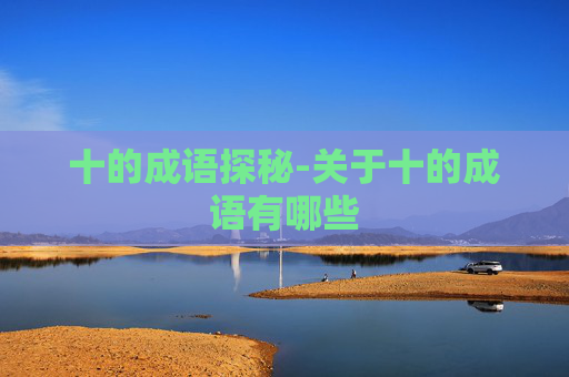 十的成语探秘-关于十的成语有哪些