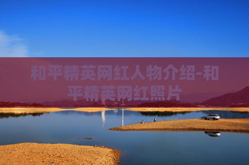 和平精英网红人物介绍-和平精英网红照片