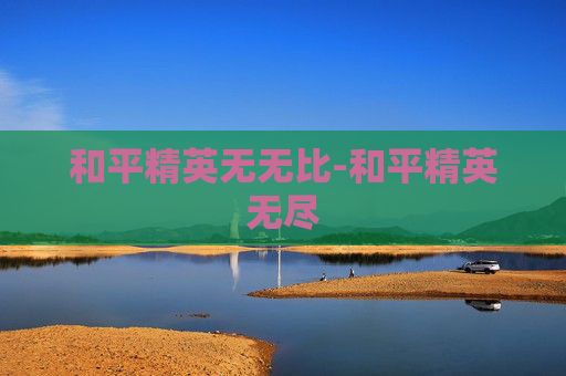 和平精英无无比-和平精英无尽