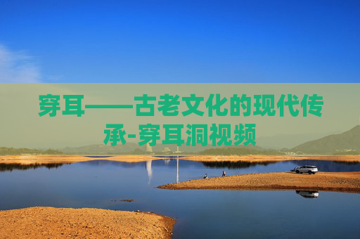 穿耳——古老文化的现代传承-穿耳洞视频