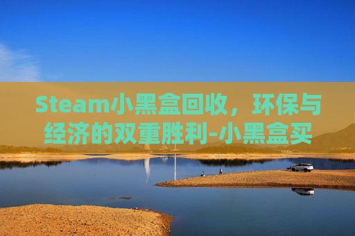 Steam小黑盒回收，环保与经济的双重胜利-小黑盒买的steam游戏在哪兑换