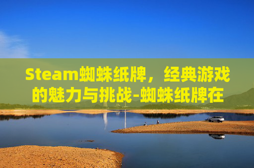 Steam蜘蛛纸牌，经典游戏的魅力与挑战-蜘蛛纸牌在哪打开