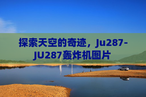 探索天空的奇迹，Ju287-JU287轰炸机图片