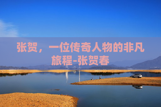 张贺，一位传奇人物的非凡旅程-张贺春