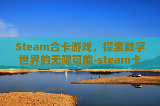 Steam合卡游戏，探索数字世界的无限可能-steam卡牌合成游戏