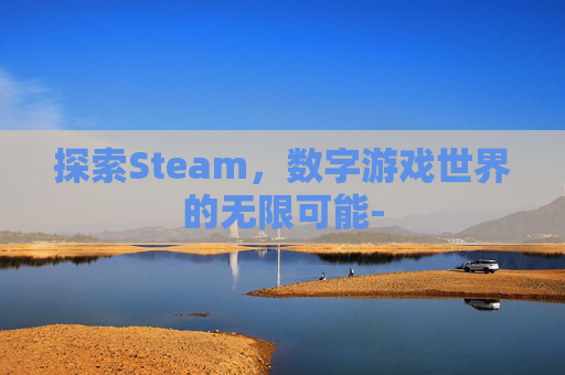 探索Steam，数字游戏世界的无限可能-