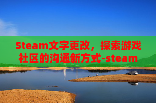Steam文字更改，探索游戏社区的沟通新方式-steam怎么设置中文字体