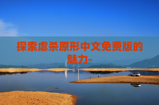 探索虐杀原形中文免费版的魅力-