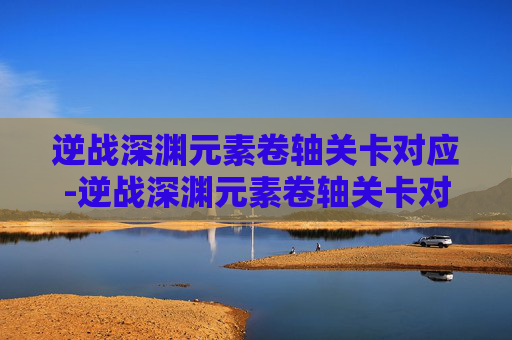 逆战深渊元素卷轴关卡对应-逆战深渊元素卷轴关卡对应什么属性