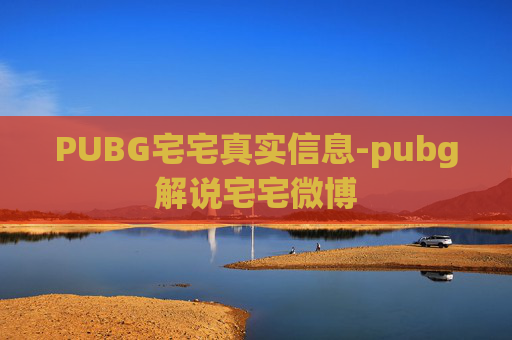 PUBG宅宅真实信息-pubg解说宅宅微博
