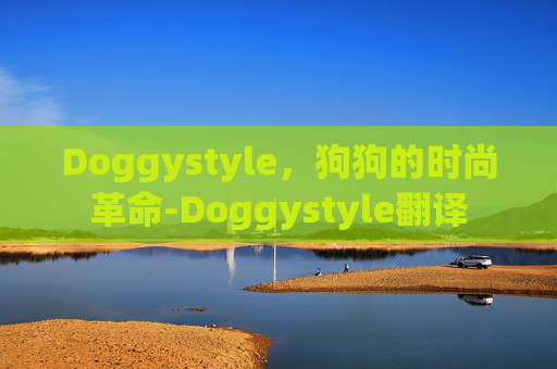 Doggystyle，狗狗的时尚革命-Doggystyle翻译