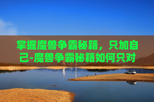 掌握魔兽争霸秘籍，只加自己-魔兽争霸秘籍如何只对自己使用