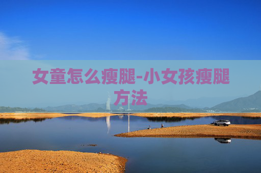 女童怎么瘦腿-小女孩瘦腿方法