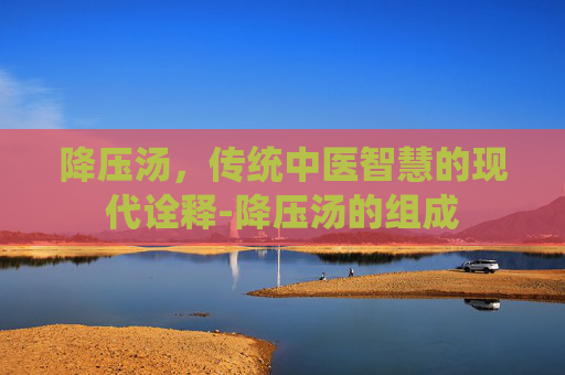 降压汤，传统中医智慧的现代诠释-降压汤的组成