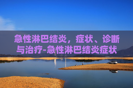 急性淋巴结炎，症状、诊断与治疗-急性淋巴结炎症状