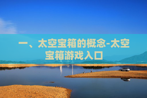 一、太空宝箱的概念-太空宝箱游戏入口