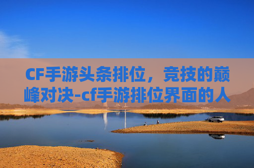 CF手游头条排位，竞技的巅峰对决-cf手游排位界面的人物是谁