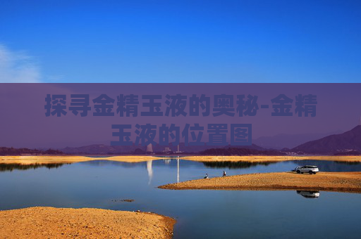 探寻金精玉液的奥秘-金精玉液的位置图