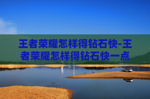 王者荣耀怎样得钻石快-王者荣耀怎样得钻石快一点