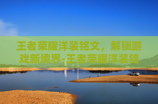王者荣耀洋装铭文，解锁游戏新境界-王者荣耀洋装铭文有什么用