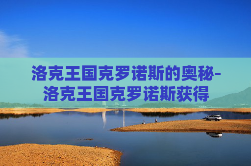 洛克王国克罗诺斯的奥秘-洛克王国克罗诺斯获得
