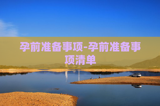 孕前准备事项-孕前准备事项清单