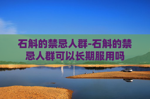 石斛的禁忌人群-石斛的禁忌人群可以长期服用吗